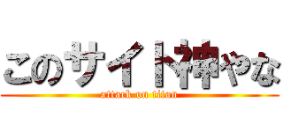 このサイト神やな (attack on titan)