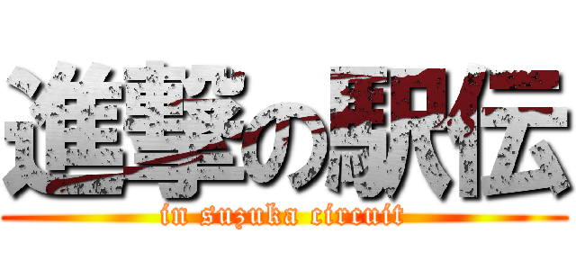 進撃の駅伝 (in suzuka circuit)