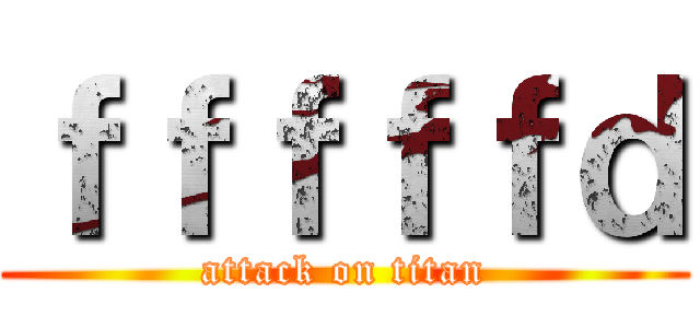 ｆｆｆｆｆｄ (attack on titan)
