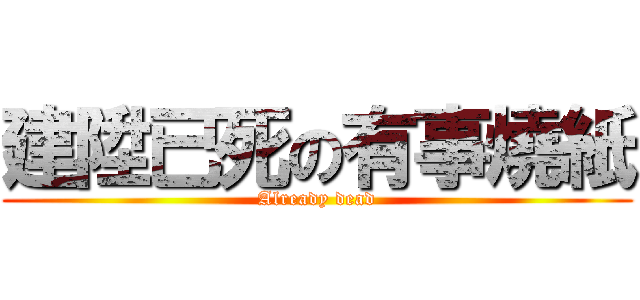 建陞已死の有事燒紙 (Already dead)