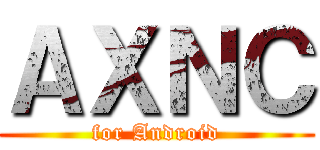 ＡＸＮＣ (for Android)