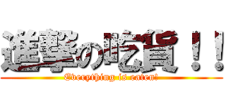 進撃の吃貨！！ (Everything is eaten!)