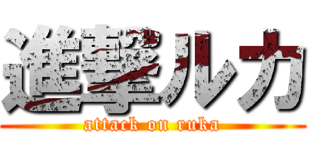 進撃ルカ (attack on ruka)