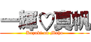 一輝♡真帆 (Kazuki on Maho)