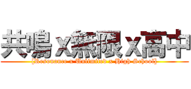 共鳴ｘ無限ｘ高中 ([Resonance x Unlimited x High School])