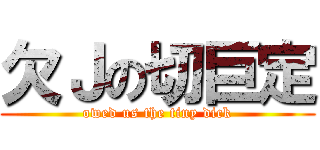 欠Ｊの切巨定 (owed us the tiny dick)