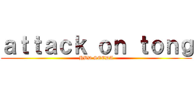 ａｔｔａｃｋ ｏｎ ｔｏｎｇ (HBD SEEDA)