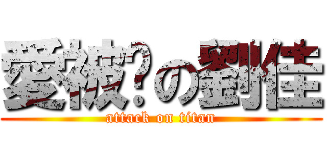 愛被踩の劉佳 (attack on titan)
