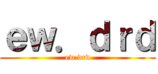 ｅｗ．ｄｒｄ (ew.drd)