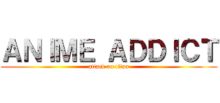 ＡＮＩＭＥ ＡＤＤＩＣＴ (attack on titan)