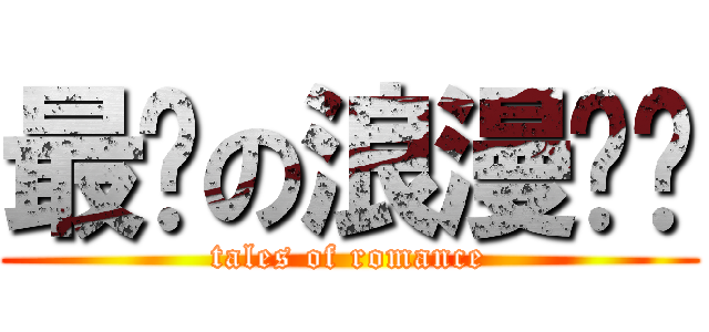 最爱の浪漫传说 (tales of romance)