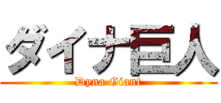 ダイナ巨人 (Dyna Giant)