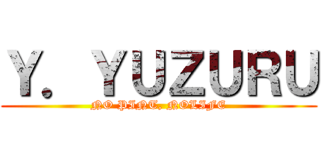 Ｙ．ＹＵＺＵＲＵ (NO PINT, NOLIFE)