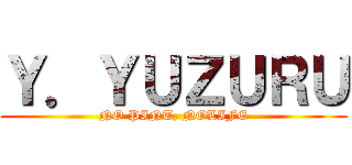 Ｙ．ＹＵＺＵＲＵ (NO PINT, NOLIFE)