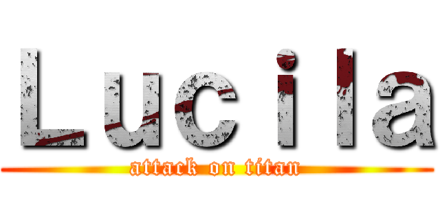 Ｌｕｃｉｌａ (attack on titan)