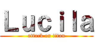 Ｌｕｃｉｌａ (attack on titan)