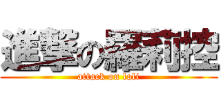 進撃の羅莉控 (attack on loli)