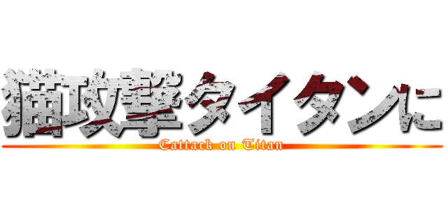 猫攻撃タイタンに (Cattack on Titan)