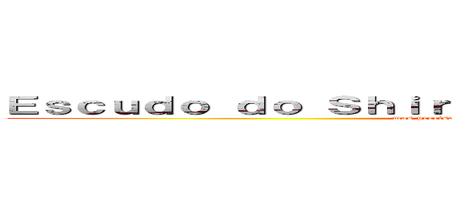 Ｅｓｃｕｄｏ ｄｏ Ｓｈｉｒｙｕ ｎãｏ é ｉｎｑｕｅｂｒａｖｅｌ (mas precisa ser mais forte que um bebê pra quebrar)