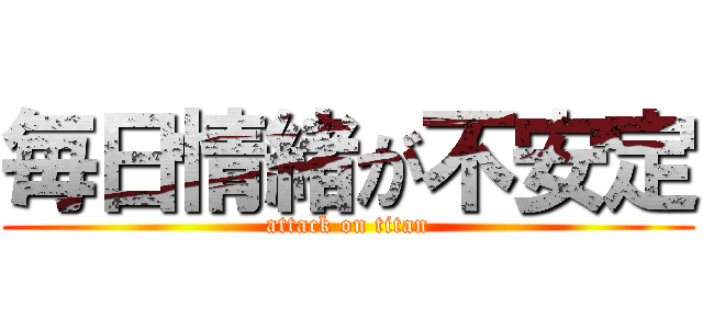 毎日情緒が不安定 (attack on titan)