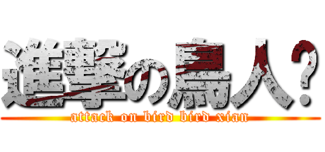 進撃の鳥人贤 (attack on bird bird xian)