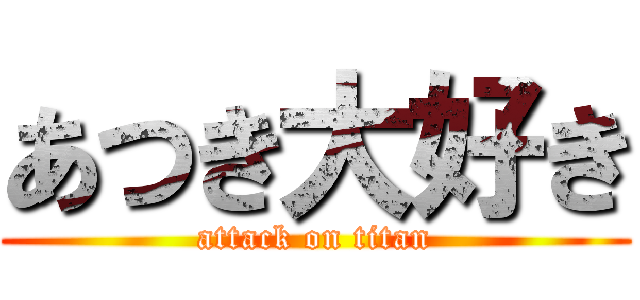 あつき大好き (attack on titan)