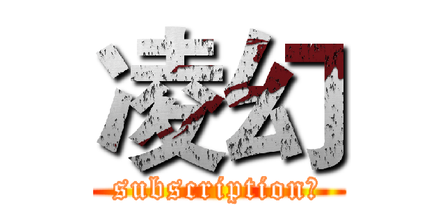 凌幻 (subscription！)