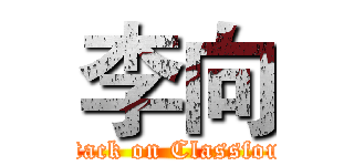 李向 (attack on Classfour)