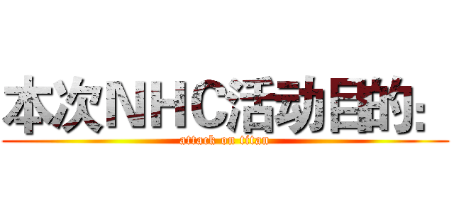 本次ＮＨＣ活动目的： (attack on titan)