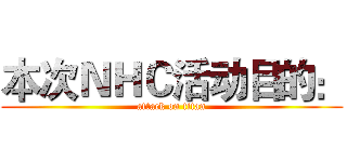 本次ＮＨＣ活动目的： (attack on titan)