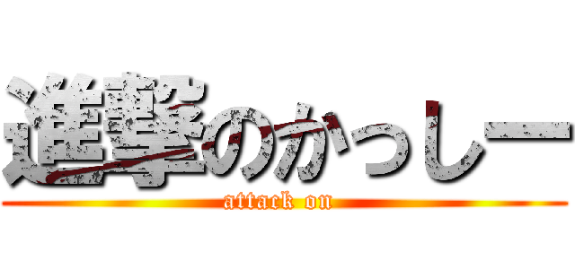 進撃のかっしー (attack on )