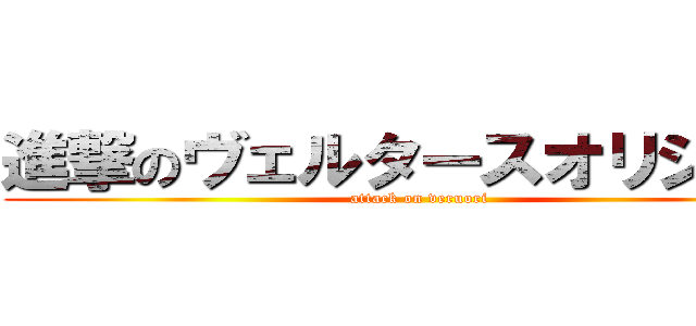 進撃のヴェルタースオリジナル (attack on veruori)