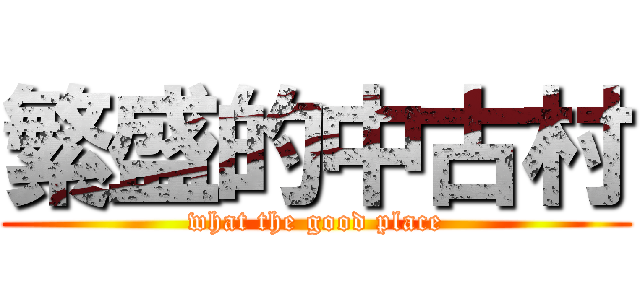 繁盛的中古村 (what the good place)
