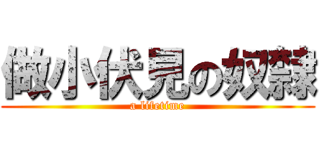 做小伏見の奴隸 (a lifetime)