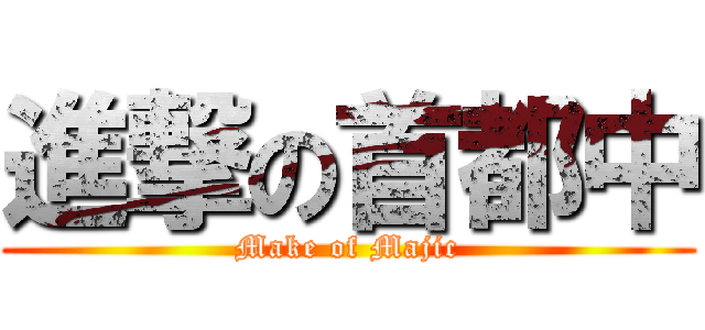 進撃の首都中 (Make of Majic)