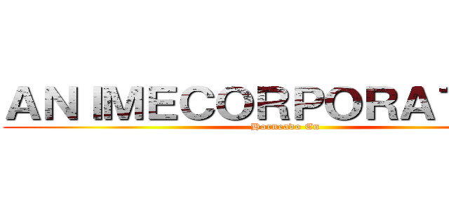 ＡＮＩＭＥＣＯＲＰＯＲＡＴＩＯＮ (Horneado En)