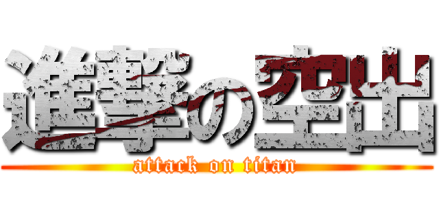 進撃の空出 (attack on titan)