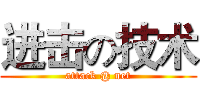 进击の技术 (attack @ net)