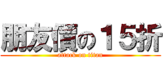 朋友價の１５折 (attack on titan)