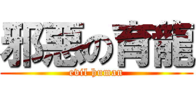 邪惡の育龍 (evil human)