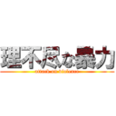 理不尽な暴力 (attack on violence)