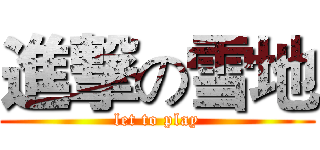 進撃の雪地 (let to play)