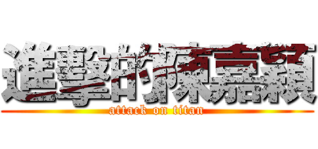 進擊的陳嘉穎 (attack on titan)