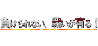 負けられない、戦いが有る！ (attack on titan)