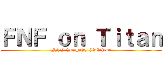 ＦＮＦ ｏｎ Ｔｉｔａｎ (FNF Comunity Evolution)