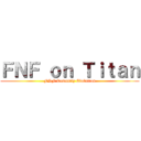 ＦＮＦ ｏｎ Ｔｉｔａｎ (FNF Comunity Evolution)