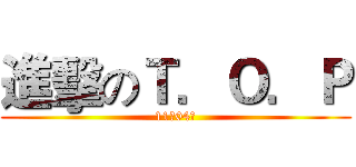 進擊のＴ．Ｏ．Ｐ (11月04日)