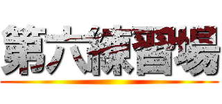 第六練習場 ()