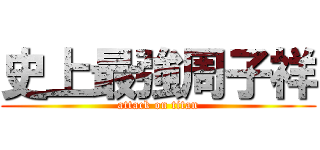 史上最強周子祥 (attack on titan)