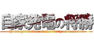 自家発電の将勝 ( Home generation of electricity on masanori)
